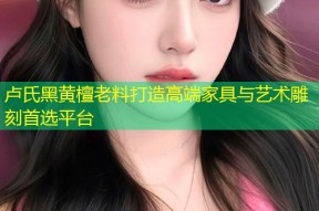 卢氏黑黄檀老料打造高端家具与艺术雕刻首选平台