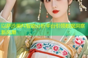 以萨沙黑料智能分析平台引领数据洞察新风潮