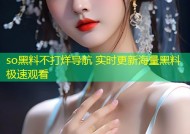so黑料不打烊导航 实时更新海量黑料极速观看