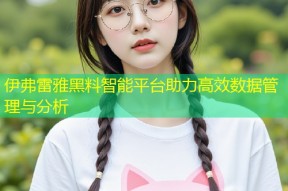 伊弗雷雅黑料智能平台助力高效数据管理与分析