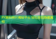PY黑料照片揭秘平台 轻松发现隐藏真相