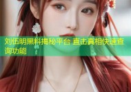 刘伍明黑料揭秘平台 直击真相快速查询功能
