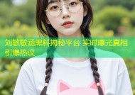 刘敏敏涵黑料揭秘平台 实时曝光真相引爆热议