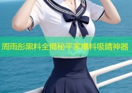 周雨彤黑料全揭秘平家爆料吸睛神器