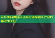 吃瓜黑料爆料平台实时揭秘娱乐社会内幕吸引关注