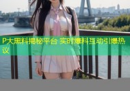 P大黑料揭秘平台 实时爆料互动引爆热议