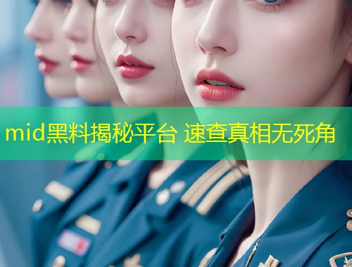 mid黑料揭秘平台 速查真相无死角  第1张