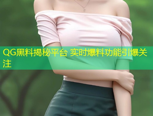 QG黑料揭秘平台 实时爆料功能引爆关注  第1张