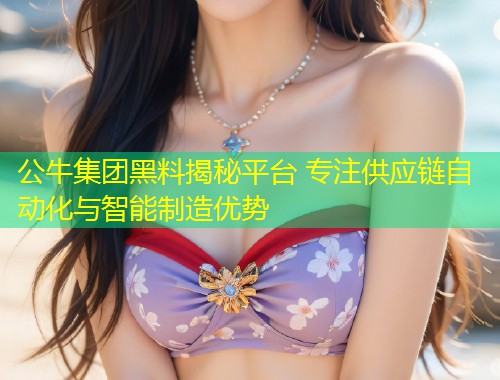 公牛集团黑料揭秘平台 专注供应链自动化与智能制造优势  第1张