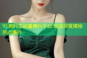 91黑料正能量爆料平台 极速深度揭秘热点事件