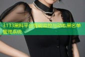 3133黑料平台智能监控与动态黑名单管理系统
