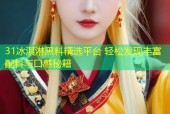31冰淇淋黑料精选平台 轻松发现丰富配料与口感秘籍