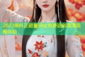 2022黑料正能量网址免费追剧高清流畅体验