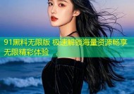 91黑料无限版 极速解锁海量资源畅享无限精彩体验