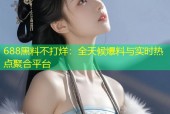 688黑料不打烊：全天候爆料与实时热点聚合平台