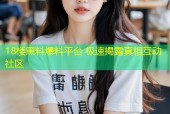 18楼黑料爆料平台 极速揭露真相互动社区