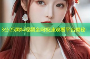 3分25黑料视频全网极速观看平台揭秘