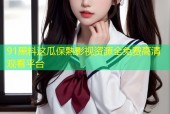91黑料这瓜保熟影视资源全免费高清观看平台