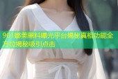 901娜美黑料曝光平台揭秘真相功能全方位揭秘吸引点击