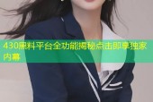 430黑料平台全功能揭秘点击即享独家内幕
