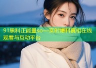 91黑料正能量so—实时爆料真相在线观看与互动平台