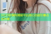 3分25秒黑料揭秘平台核心功能引爆点击热潮