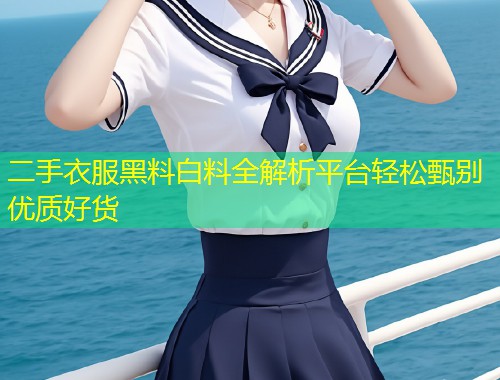 二手衣服黑料白料全解析平台轻松甄别优质好货  第1张