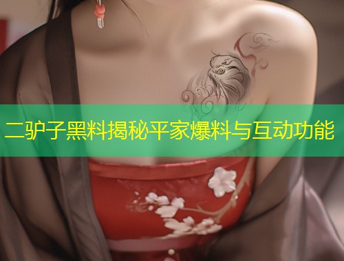 二驴子黑料揭秘平家爆料与互动功能  第1张